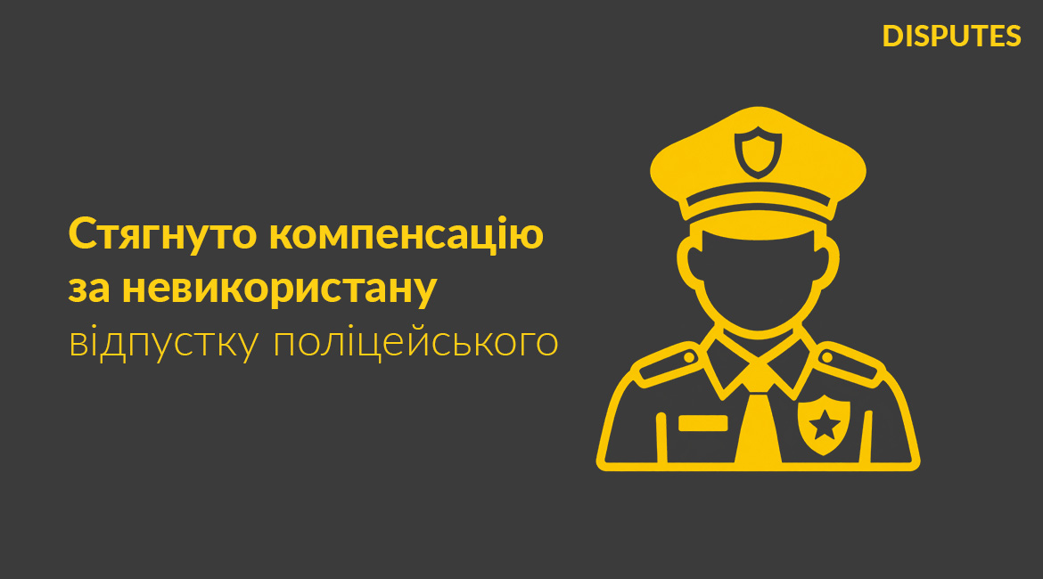 Компенсація за 110 днів невикористаної відпустки: Головне управління Національної поліції у Волинській області виплатить кошти поліцейському після двох судових інстанцій