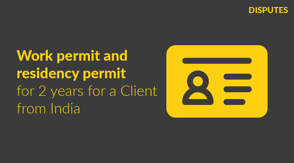 Work permit and residency permit for 2 years for a Client from India